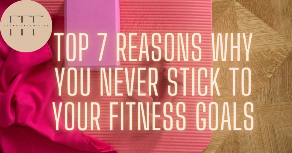 Top 7 reasons why you never stick with your fitness goals